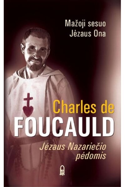 Charles de Foucauld. Jėzaus Nazariečio pėdomis