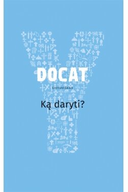 DOCAT. Ką daryti? Katalikų Bažnyčios socialinis mokymas