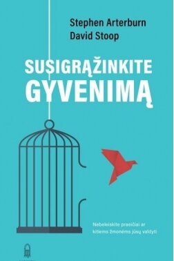 Susigrąžinkite gyvenimą: Nebeleiskite praeičiai ar kitiems žmonėms jūsų valdyti