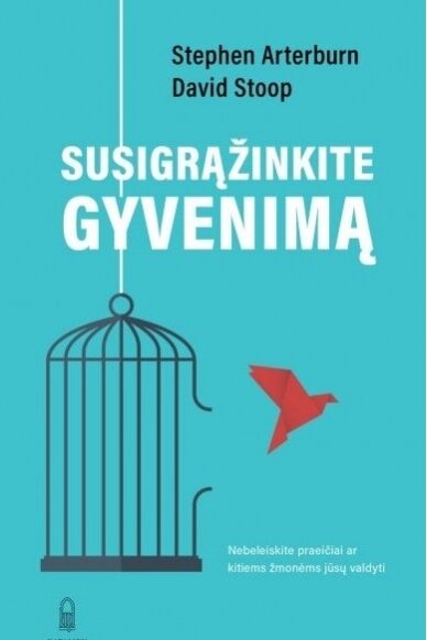 Susigrąžinkite gyvenimą: Nebeleiskite praeičiai ar kitiems žmonėms jūsų valdyti